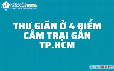 Thư giãn ở 4 điểm cắm trại gần TP.HCM